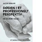 Jacob Birkler: Døden i professionelt perspektiv. De svære valg. Nyt Nordisk Forlag, 2015 160 sider Pris: 199,95 kr..